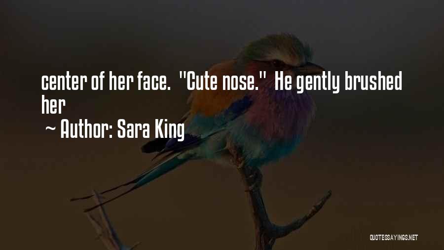 Sara King Quotes: Center Of Her Face. Cute Nose. He Gently Brushed Her