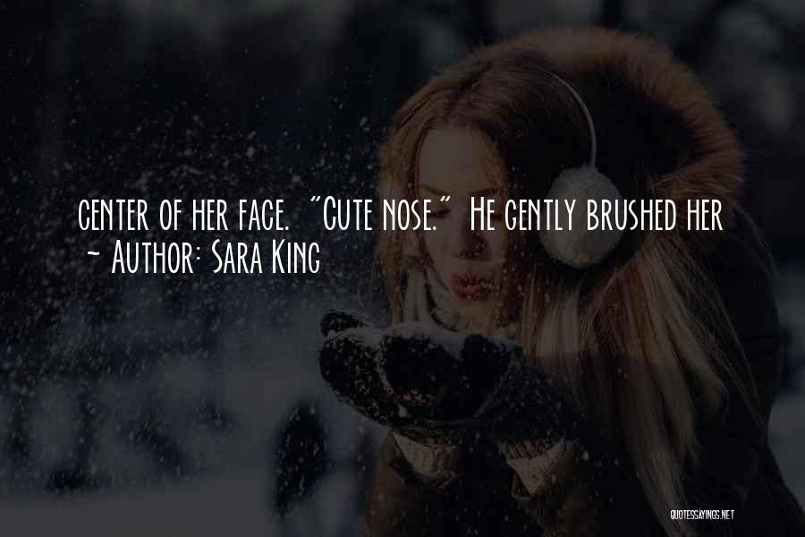 Sara King Quotes: Center Of Her Face. Cute Nose. He Gently Brushed Her