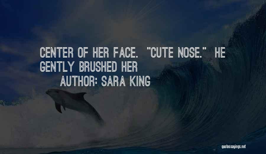 Sara King Quotes: Center Of Her Face. Cute Nose. He Gently Brushed Her