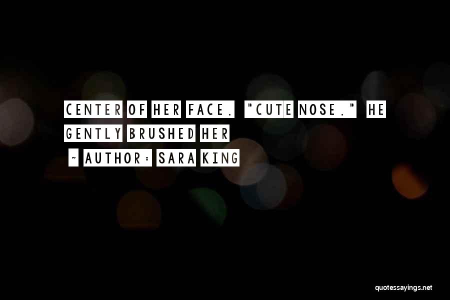 Sara King Quotes: Center Of Her Face. Cute Nose. He Gently Brushed Her