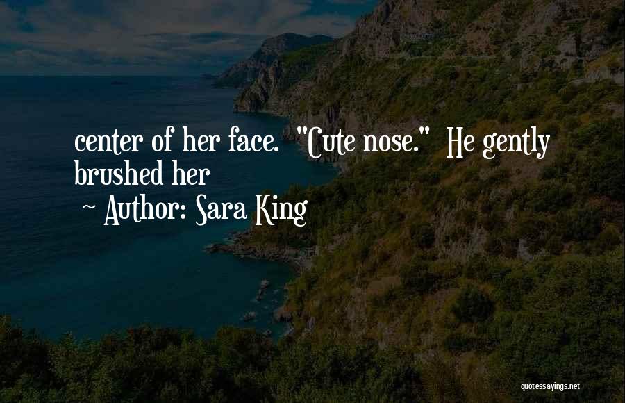 Sara King Quotes: Center Of Her Face. Cute Nose. He Gently Brushed Her