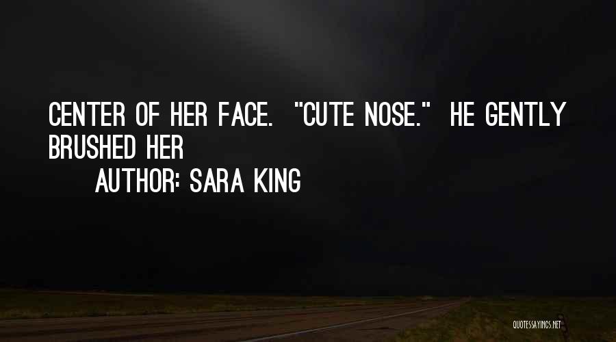 Sara King Quotes: Center Of Her Face. Cute Nose. He Gently Brushed Her