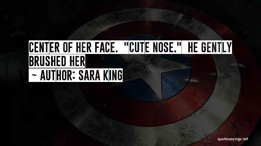 Sara King Quotes: Center Of Her Face. Cute Nose. He Gently Brushed Her