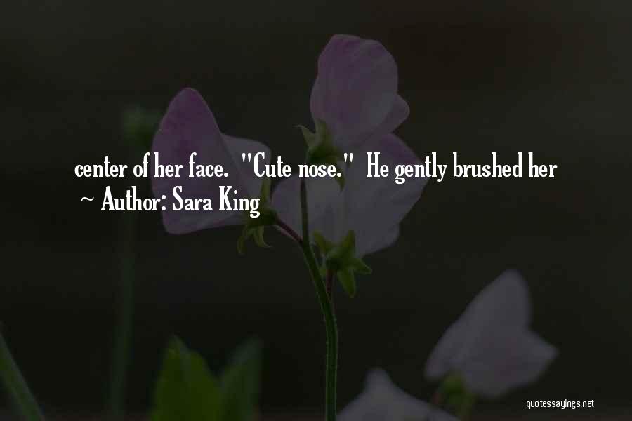 Sara King Quotes: Center Of Her Face. Cute Nose. He Gently Brushed Her