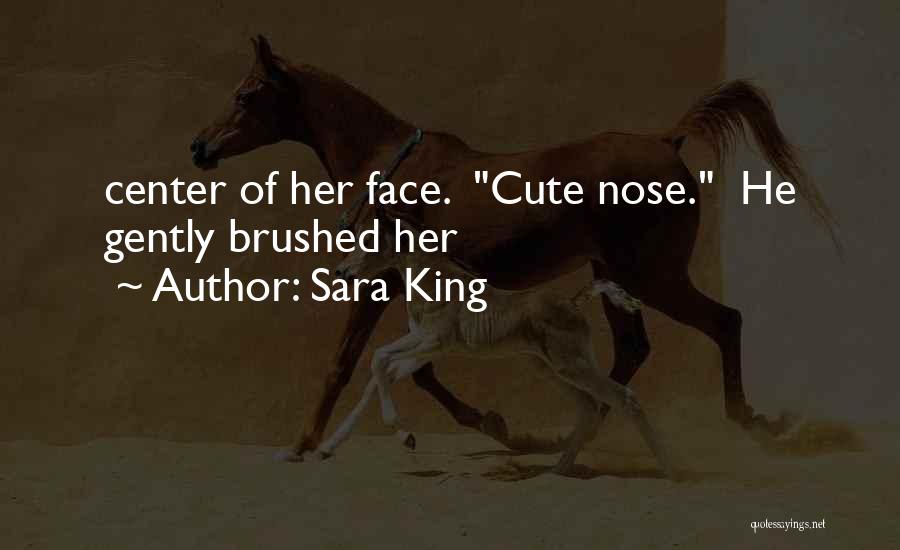 Sara King Quotes: Center Of Her Face. Cute Nose. He Gently Brushed Her