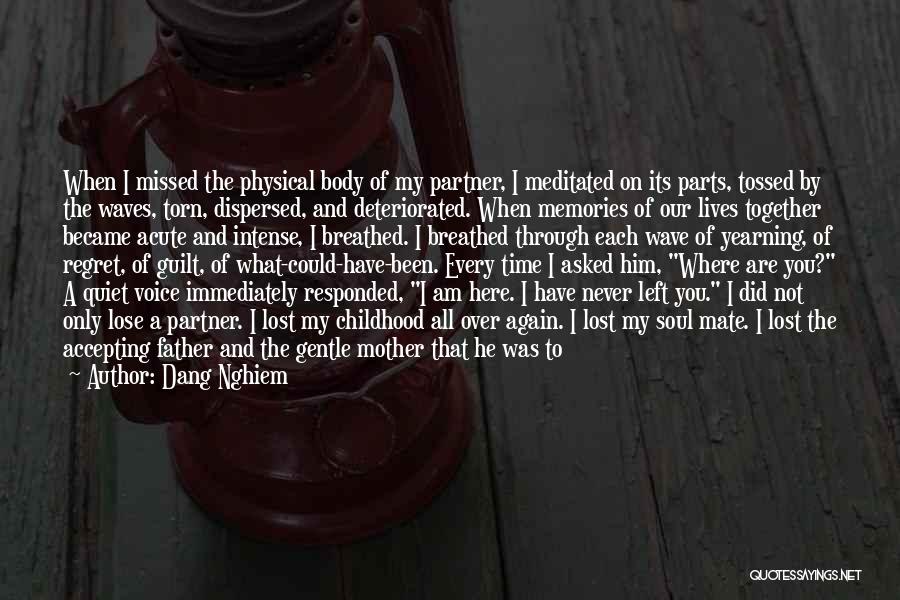 Dang Nghiem Quotes: When I Missed The Physical Body Of My Partner, I Meditated On Its Parts, Tossed By The Waves, Torn, Dispersed,