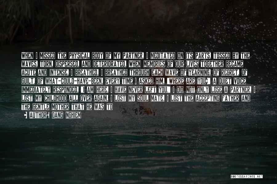 Dang Nghiem Quotes: When I Missed The Physical Body Of My Partner, I Meditated On Its Parts, Tossed By The Waves, Torn, Dispersed,