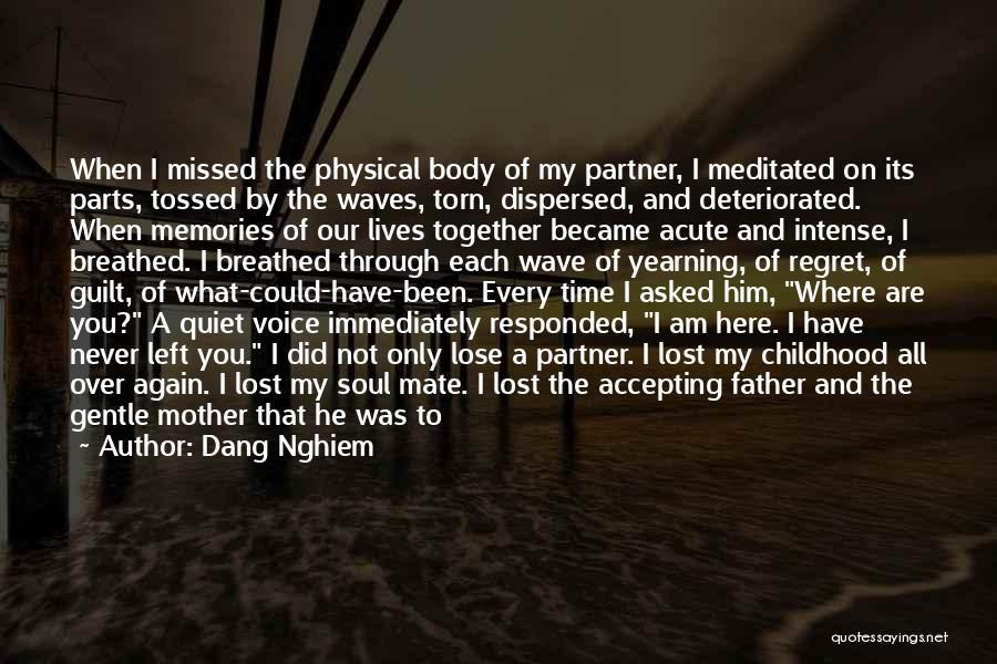 Dang Nghiem Quotes: When I Missed The Physical Body Of My Partner, I Meditated On Its Parts, Tossed By The Waves, Torn, Dispersed,