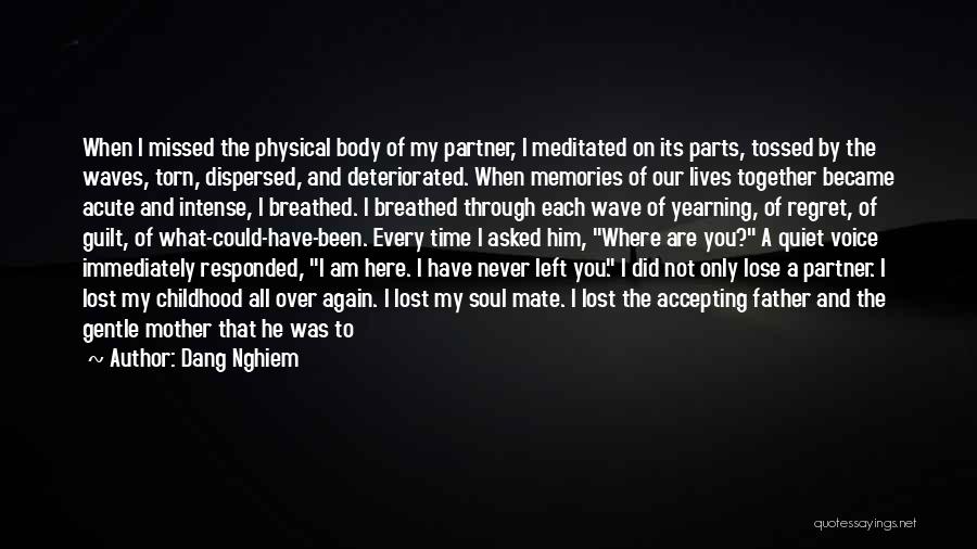 Dang Nghiem Quotes: When I Missed The Physical Body Of My Partner, I Meditated On Its Parts, Tossed By The Waves, Torn, Dispersed,