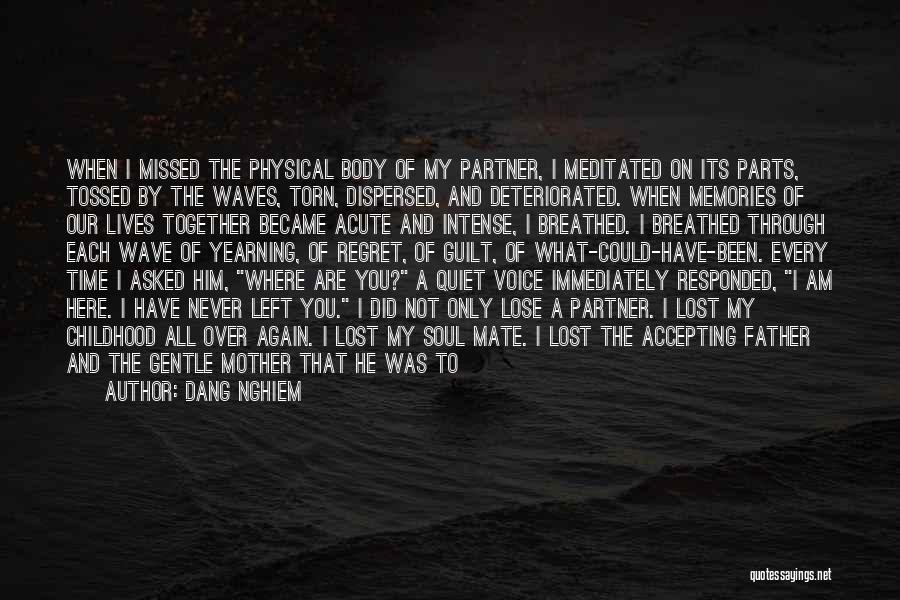 Dang Nghiem Quotes: When I Missed The Physical Body Of My Partner, I Meditated On Its Parts, Tossed By The Waves, Torn, Dispersed,