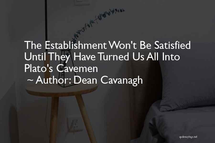 Dean Cavanagh Quotes: The Establishment Won't Be Satisfied Until They Have Turned Us All Into Plato's Cavemen