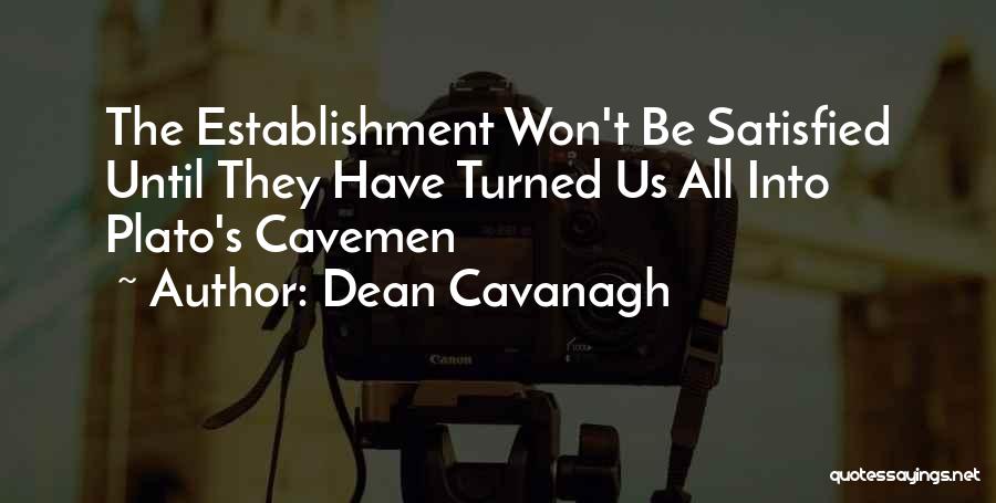 Dean Cavanagh Quotes: The Establishment Won't Be Satisfied Until They Have Turned Us All Into Plato's Cavemen