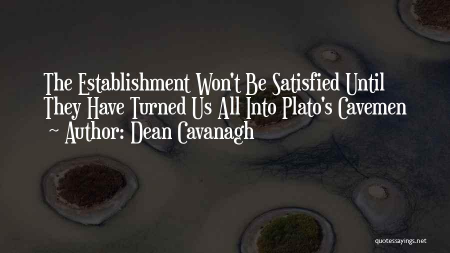 Dean Cavanagh Quotes: The Establishment Won't Be Satisfied Until They Have Turned Us All Into Plato's Cavemen