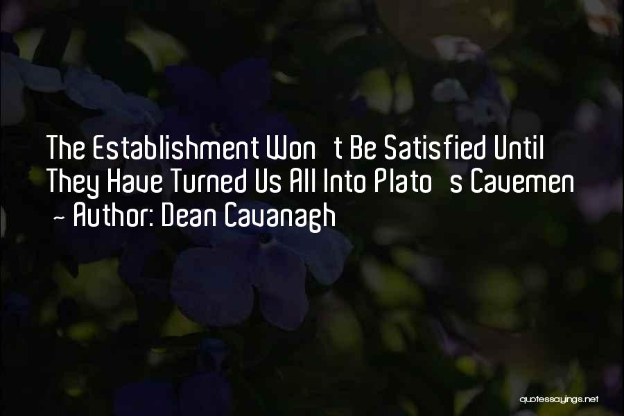 Dean Cavanagh Quotes: The Establishment Won't Be Satisfied Until They Have Turned Us All Into Plato's Cavemen