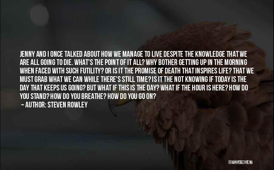 Steven Rowley Quotes: Jenny And I Once Talked About How We Manage To Live Despite The Knowledge That We Are All Going To