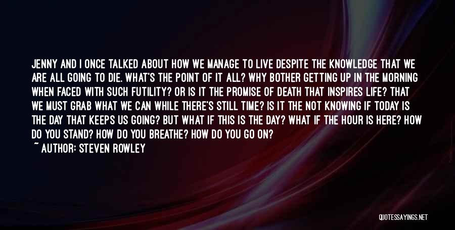 Steven Rowley Quotes: Jenny And I Once Talked About How We Manage To Live Despite The Knowledge That We Are All Going To