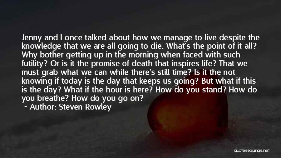 Steven Rowley Quotes: Jenny And I Once Talked About How We Manage To Live Despite The Knowledge That We Are All Going To