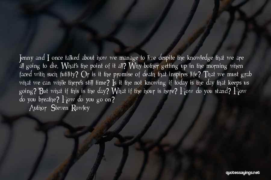 Steven Rowley Quotes: Jenny And I Once Talked About How We Manage To Live Despite The Knowledge That We Are All Going To