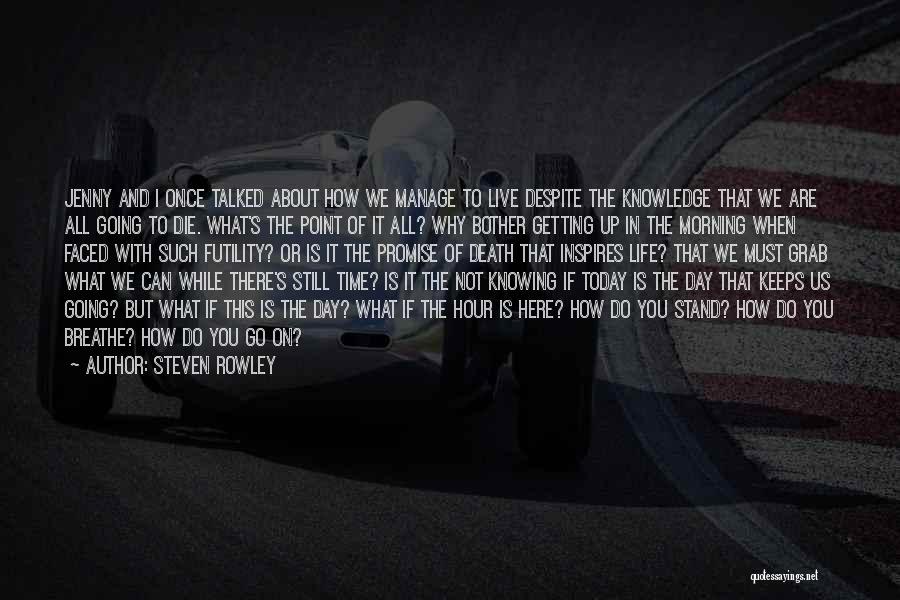 Steven Rowley Quotes: Jenny And I Once Talked About How We Manage To Live Despite The Knowledge That We Are All Going To