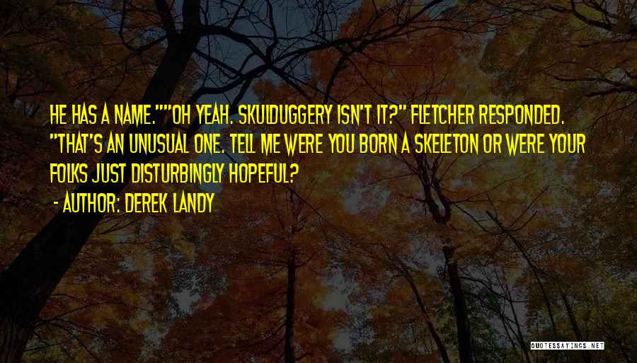 Derek Landy Quotes: He Has A Name.oh Yeah. Skulduggery Isn't It? Fletcher Responded. That's An Unusual One. Tell Me Were You Born A