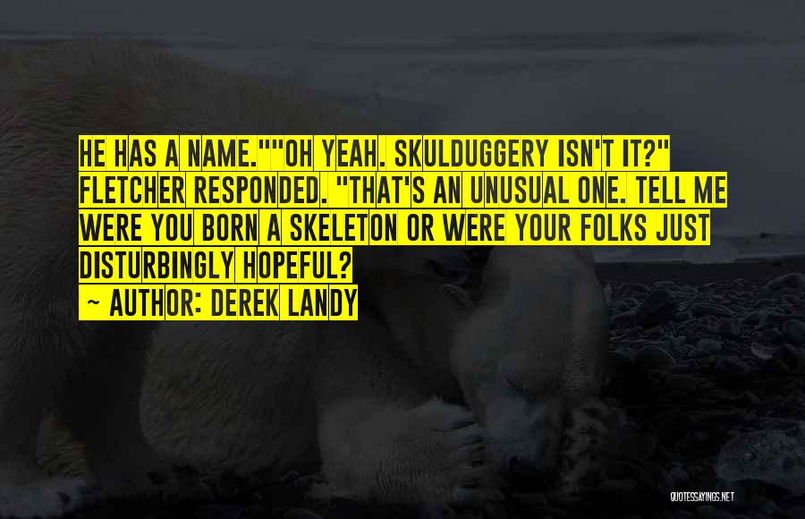 Derek Landy Quotes: He Has A Name.oh Yeah. Skulduggery Isn't It? Fletcher Responded. That's An Unusual One. Tell Me Were You Born A