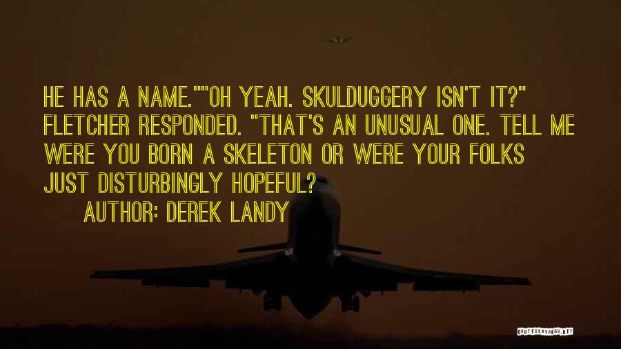 Derek Landy Quotes: He Has A Name.oh Yeah. Skulduggery Isn't It? Fletcher Responded. That's An Unusual One. Tell Me Were You Born A