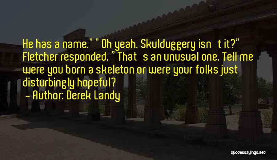 Derek Landy Quotes: He Has A Name.oh Yeah. Skulduggery Isn't It? Fletcher Responded. That's An Unusual One. Tell Me Were You Born A