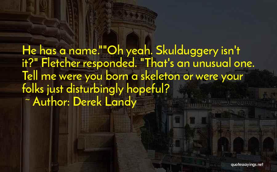 Derek Landy Quotes: He Has A Name.oh Yeah. Skulduggery Isn't It? Fletcher Responded. That's An Unusual One. Tell Me Were You Born A