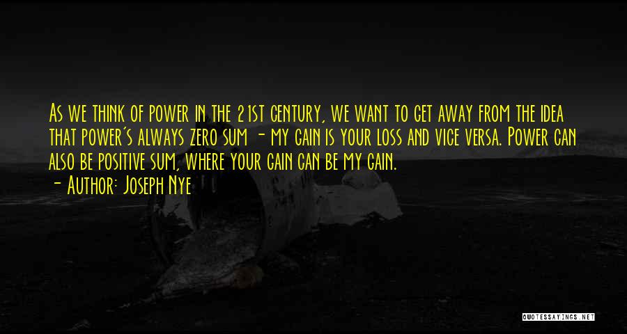 Joseph Nye Quotes: As We Think Of Power In The 21st Century, We Want To Get Away From The Idea That Power's Always