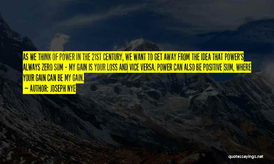 Joseph Nye Quotes: As We Think Of Power In The 21st Century, We Want To Get Away From The Idea That Power's Always