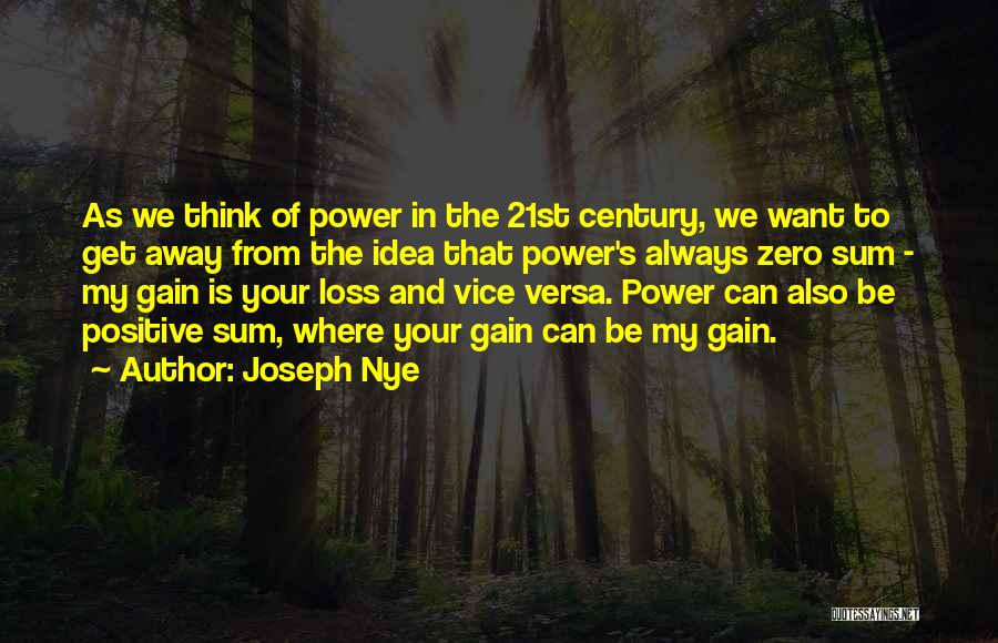 Joseph Nye Quotes: As We Think Of Power In The 21st Century, We Want To Get Away From The Idea That Power's Always