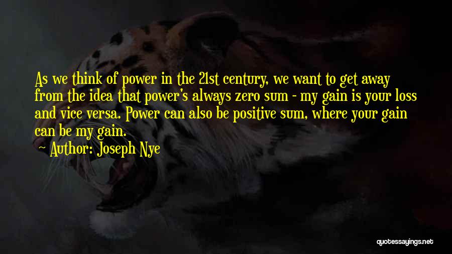 Joseph Nye Quotes: As We Think Of Power In The 21st Century, We Want To Get Away From The Idea That Power's Always