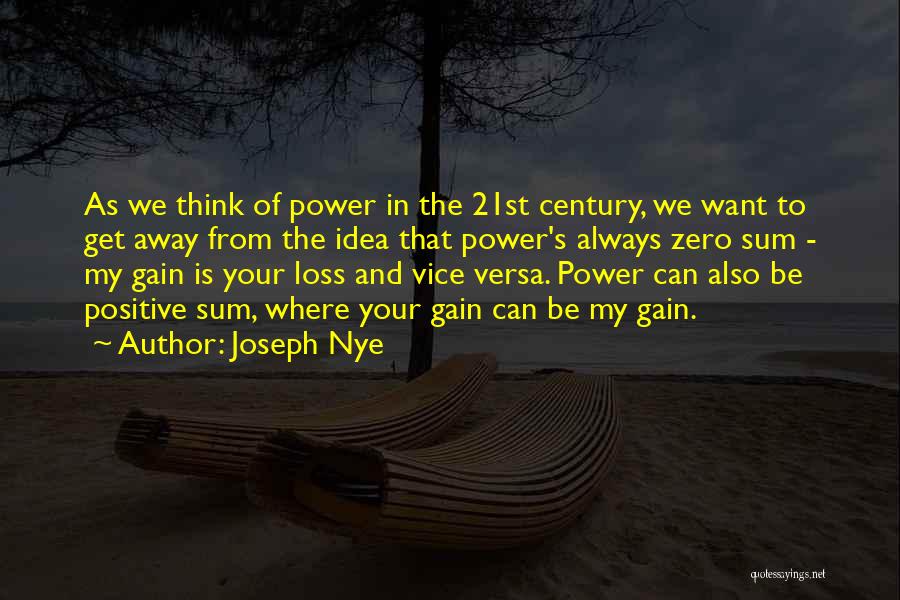 Joseph Nye Quotes: As We Think Of Power In The 21st Century, We Want To Get Away From The Idea That Power's Always