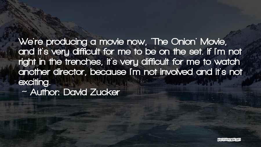 David Zucker Quotes: We're Producing A Movie Now, 'the Onion' Movie, And It's Very Difficult For Me To Be On The Set. If