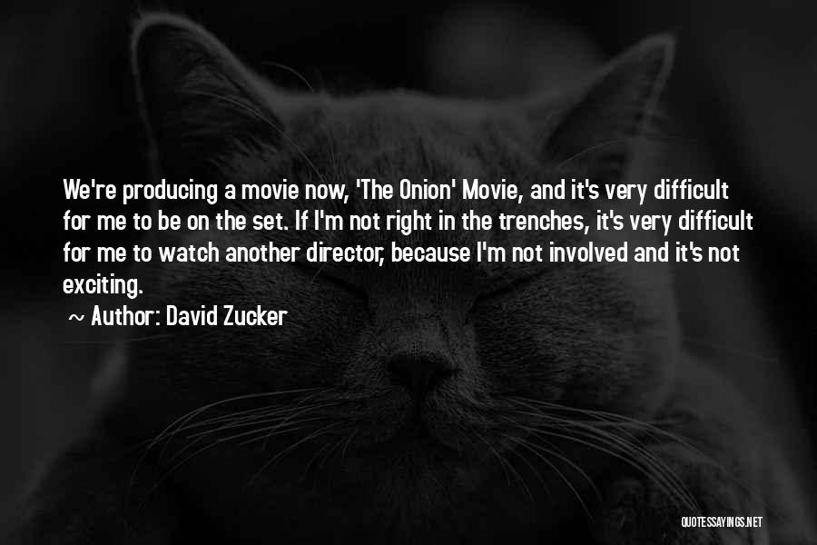 David Zucker Quotes: We're Producing A Movie Now, 'the Onion' Movie, And It's Very Difficult For Me To Be On The Set. If