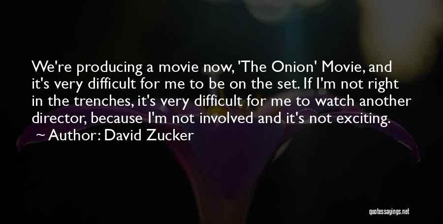 David Zucker Quotes: We're Producing A Movie Now, 'the Onion' Movie, And It's Very Difficult For Me To Be On The Set. If