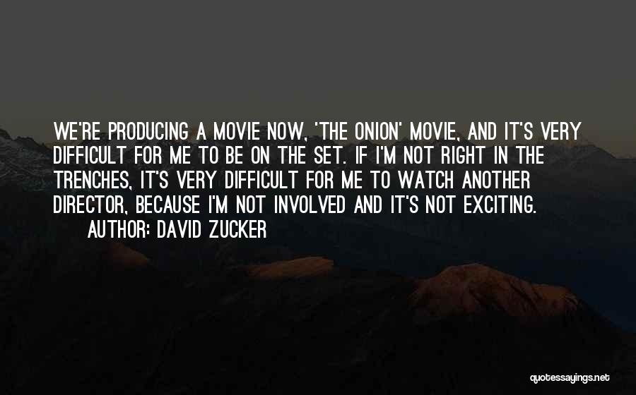 David Zucker Quotes: We're Producing A Movie Now, 'the Onion' Movie, And It's Very Difficult For Me To Be On The Set. If