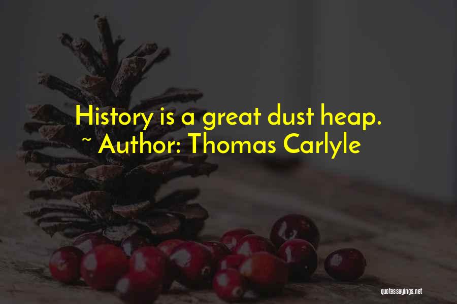 Thomas Carlyle Quotes: History Is A Great Dust Heap.