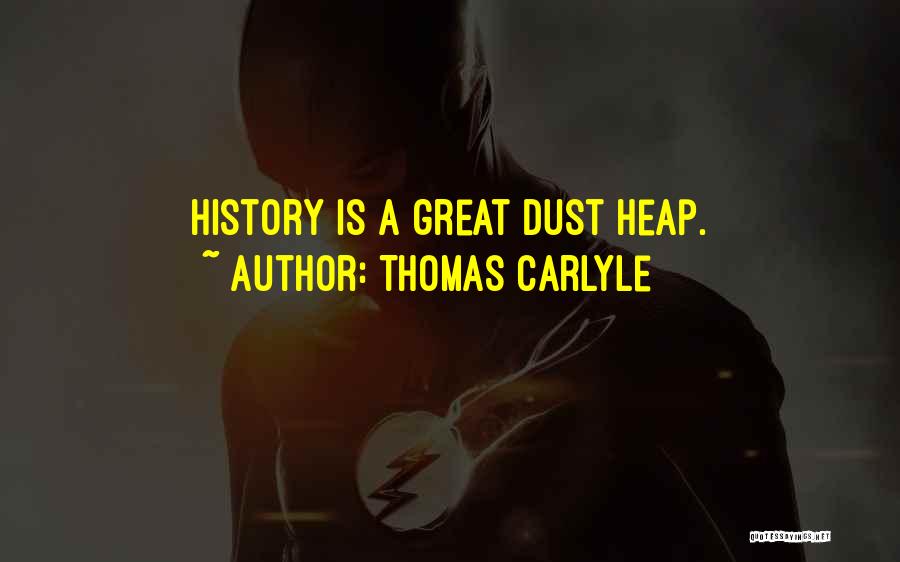 Thomas Carlyle Quotes: History Is A Great Dust Heap.