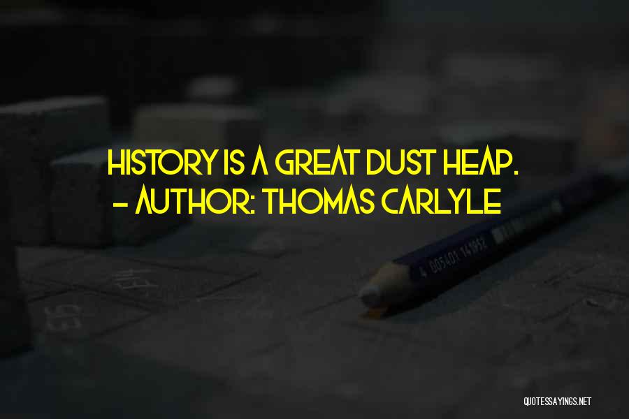 Thomas Carlyle Quotes: History Is A Great Dust Heap.