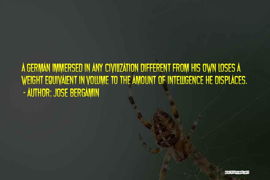 Jose Bergamin Quotes: A German Immersed In Any Civilization Different From His Own Loses A Weight Equivalent In Volume To The Amount Of