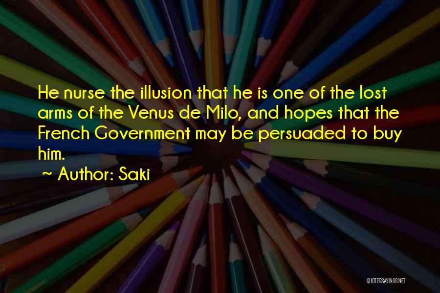 Saki Quotes: He Nurse The Illusion That He Is One Of The Lost Arms Of The Venus De Milo, And Hopes That