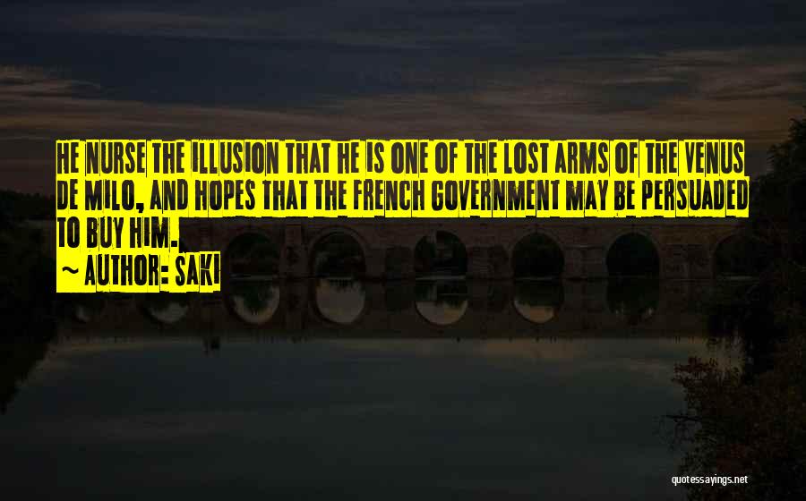 Saki Quotes: He Nurse The Illusion That He Is One Of The Lost Arms Of The Venus De Milo, And Hopes That