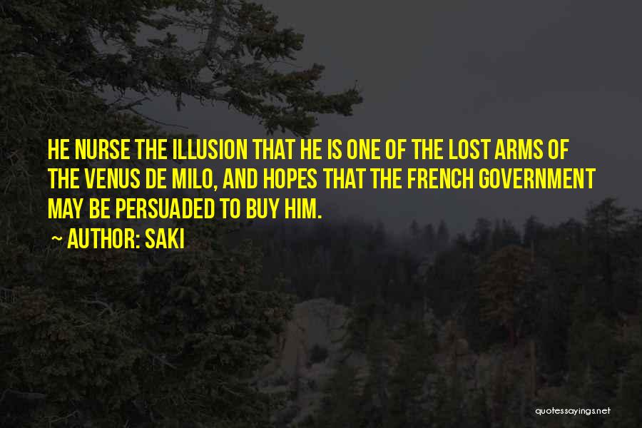 Saki Quotes: He Nurse The Illusion That He Is One Of The Lost Arms Of The Venus De Milo, And Hopes That