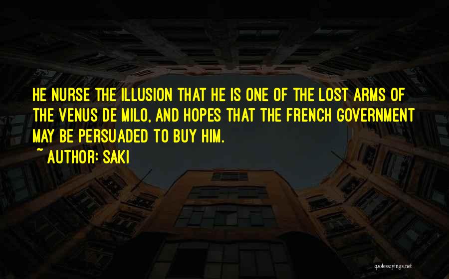 Saki Quotes: He Nurse The Illusion That He Is One Of The Lost Arms Of The Venus De Milo, And Hopes That