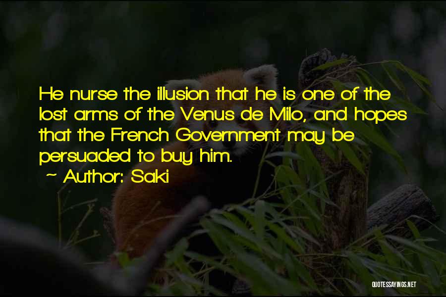 Saki Quotes: He Nurse The Illusion That He Is One Of The Lost Arms Of The Venus De Milo, And Hopes That