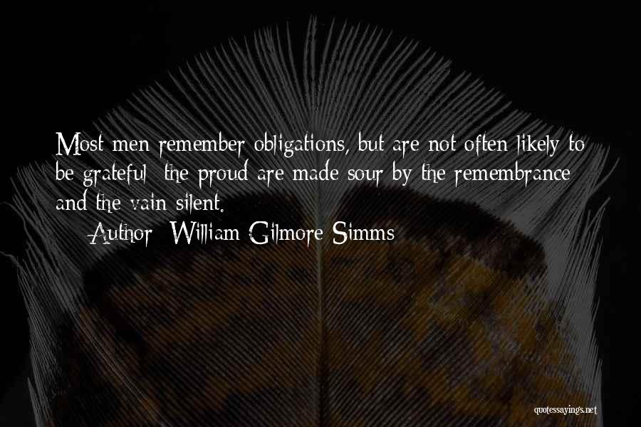 William Gilmore Simms Quotes: Most Men Remember Obligations, But Are Not Often Likely To Be Grateful; The Proud Are Made Sour By The Remembrance