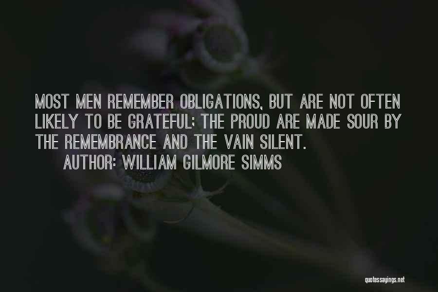 William Gilmore Simms Quotes: Most Men Remember Obligations, But Are Not Often Likely To Be Grateful; The Proud Are Made Sour By The Remembrance