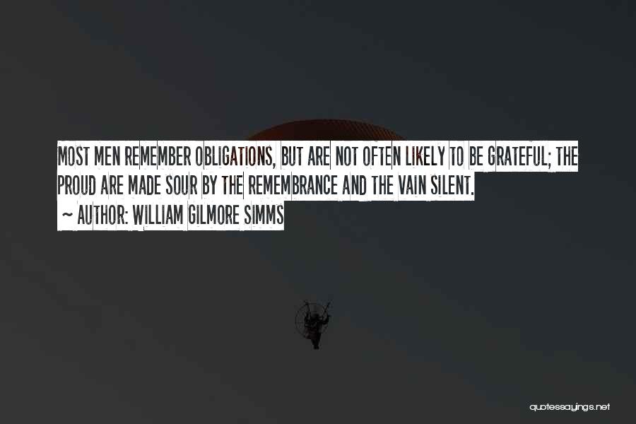 William Gilmore Simms Quotes: Most Men Remember Obligations, But Are Not Often Likely To Be Grateful; The Proud Are Made Sour By The Remembrance