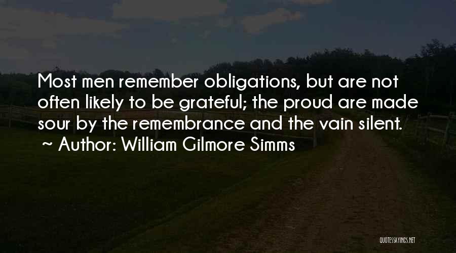 William Gilmore Simms Quotes: Most Men Remember Obligations, But Are Not Often Likely To Be Grateful; The Proud Are Made Sour By The Remembrance